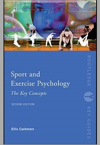 SPORT AND EXERCISE PSYCHOLOGY The Key Concepts Second Edition Ellis Cashmore First published 2002 This edition published 2008 by Routledge.