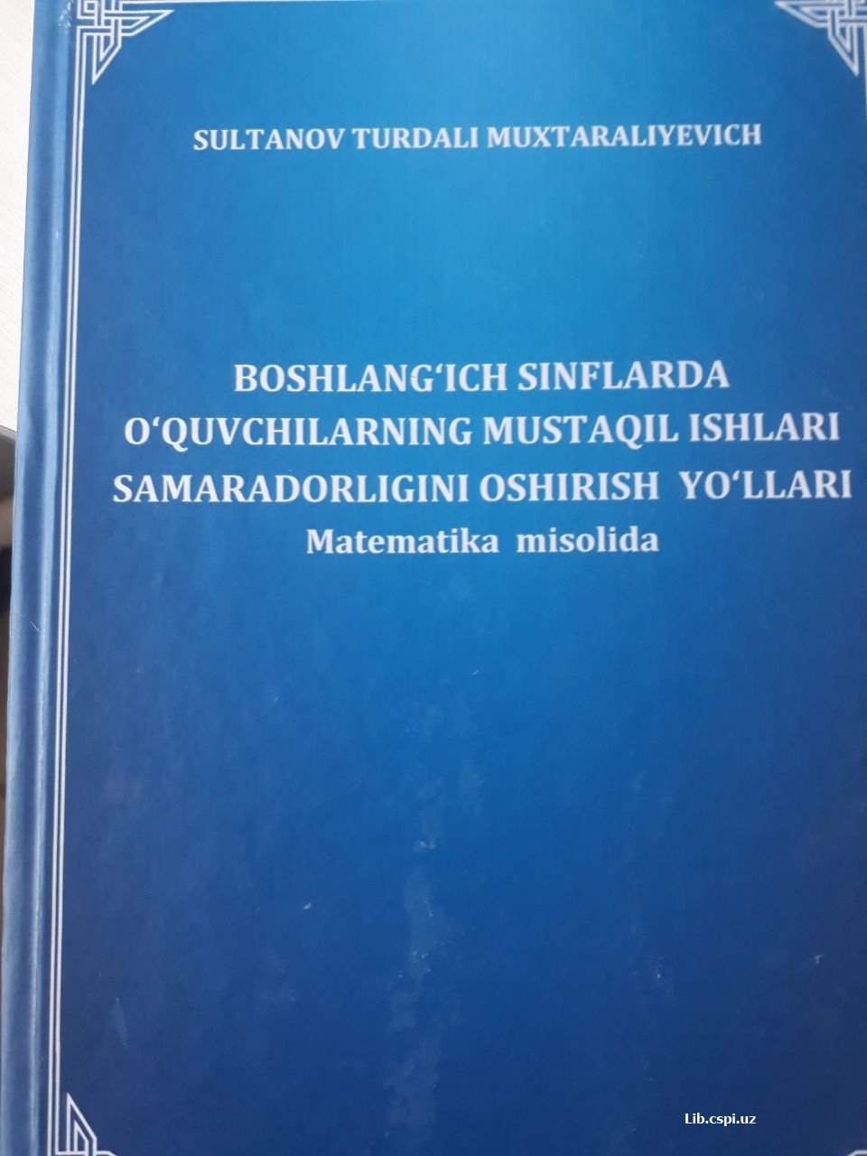 BOSHLANGʻICH SINFLARDA OʻQUVCHILARNING MUSTAQIL ISHLARI SAMARADORLIGINI OSHIRISH  YOʻLLARI